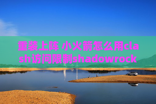 重装上阵 小火箭怎么用clash访问限制shadowrocket 免流规则