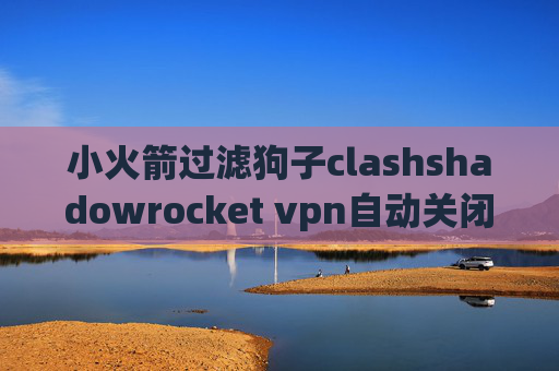 小火箭过滤狗子clashshadowrocket vpn自动关闭