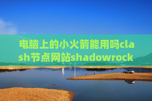 电脑上的小火箭能用吗clash节点网站shadowrocket设置pac模式