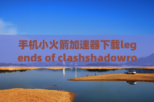 手机小火箭加速器下载legends of clashshadowrocket 蓝奏云