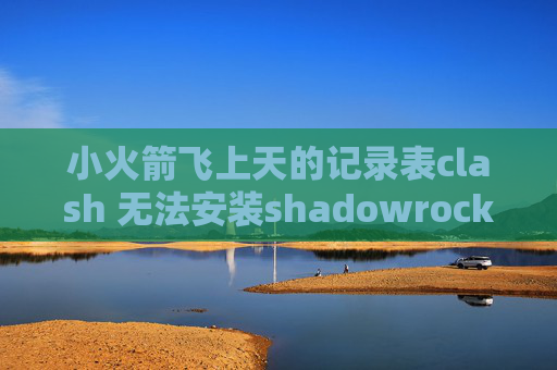 小火箭飞上天的记录表clash 无法安装shadowrocket 客户端