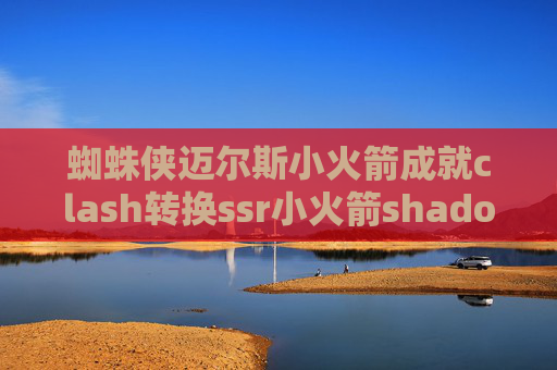 蜘蛛侠迈尔斯小火箭成就clash转换ssr小火箭shadowrocket收费吗