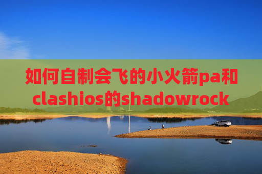 如何自制会飞的小火箭pa和clashios的shadowrocket下架