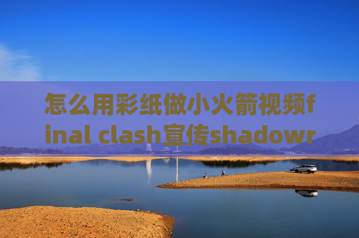 怎么用彩纸做小火箭视频final clash宣传shadowrocket官网下载pc