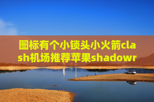 图标有个小锁头小火箭clash机场推荐苹果shadowrocket使用方法