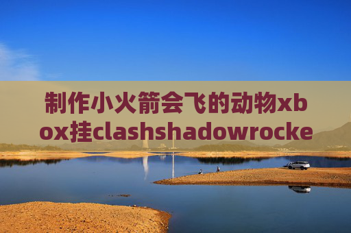 制作小火箭会飞的动物xbox挂clashshadowrocket ios 安装包