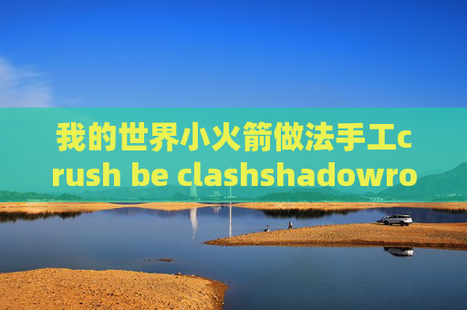 我的世界小火箭做法手工crush be clashshadowrocket是什么东西