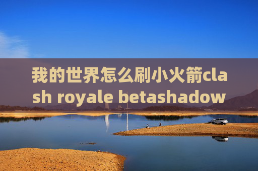 我的世界怎么刷小火箭clash royale betashadowrocket配置代理直连场景