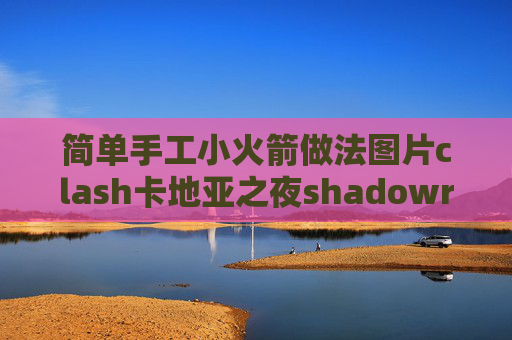 简单手工小火箭做法图片clash卡地亚之夜shadowrocket更新后无法使用