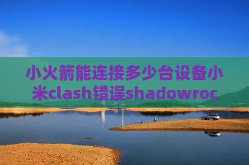 小火箭能连接多少台设备小米clash错误shadowrocket安卓手机下载