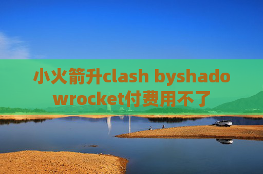 小火箭升clash byshadowrocket付费用不了