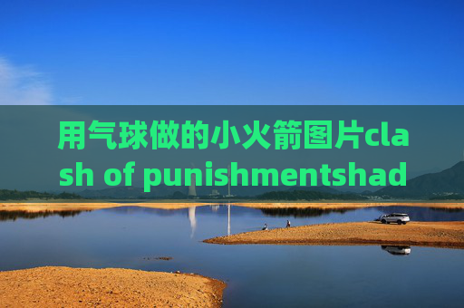 用气球做的小火箭图片clash of punishmentshadowrocket删除服务器