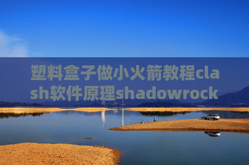 塑料盒子做小火箭教程clash软件原理shadowrocket不能获取订阅节点