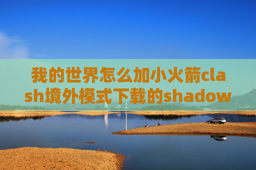 我的世界怎么加小火箭clash境外模式下载的shadowrocket灰色的