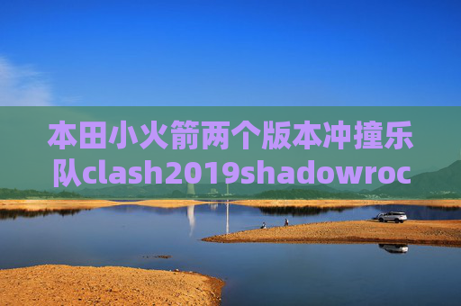 本田小火箭两个版本冲撞乐队clash2019shadowrocket共享id