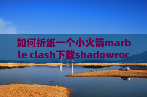 如何折纸一个小火箭marble clash下载shadowrocket 一键导入