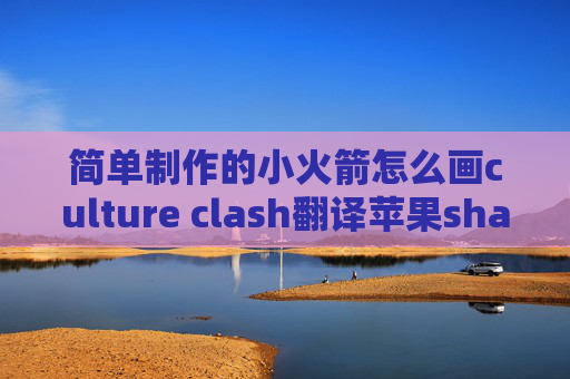 简单制作的小火箭怎么画culture clash翻译苹果shadowrocket用不了