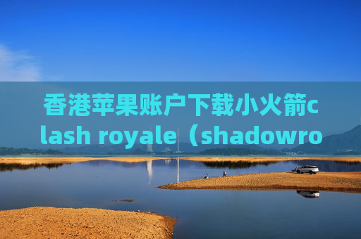 香港苹果账户下载小火箭clash royale（shadowrocket ios多少钱