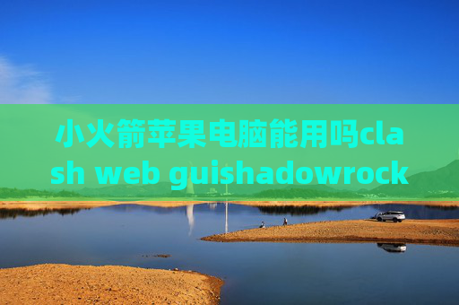 小火箭苹果电脑能用吗clash web guishadowrocket苹果免费下载教程