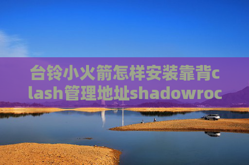 台铃小火箭怎样安装靠背clash管理地址shadowrocket可以用来干嘛