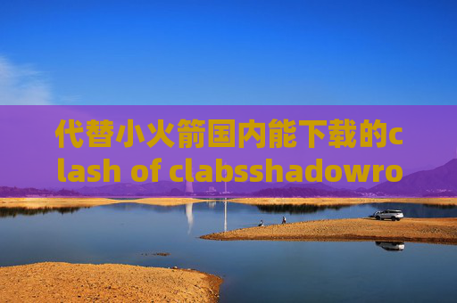 代替小火箭国内能下载的clash of clabsshadowrocket能连接不能访问