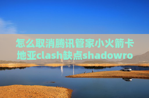 怎么取消腾讯管家小火箭卡地亚clash缺点shadowrocket 手机连不上网