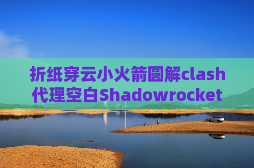 折纸穿云小火箭圆解clash代理空白Shadowrocket规则配置文件