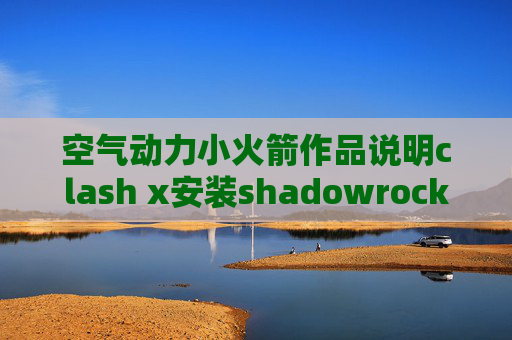 空气动力小火箭作品说明clash x安装shadowrocket ios8越狱