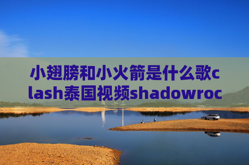 小翅膀和小火箭是什么歌clash泰国视频shadowrocket局域网ios