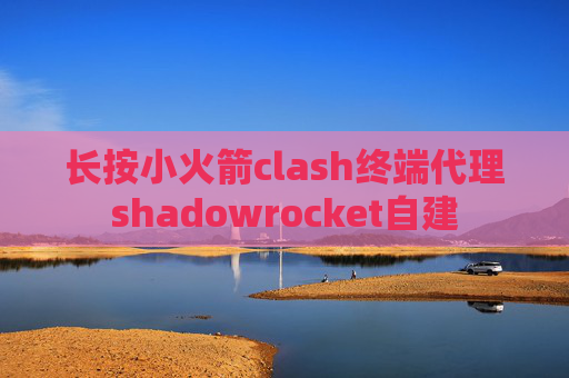 长按小火箭clash终端代理shadowrocket自建