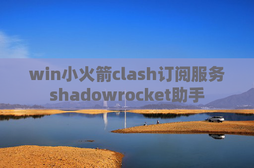 win小火箭clash订阅服务shadowrocket助手