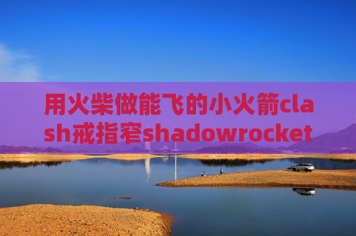 用火柴做能飞的小火箭clash戒指窄shadowrocket下载以后怎么用