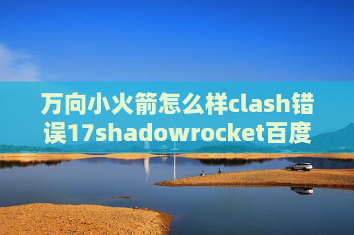 万向小火箭怎么样clash错误17shadowrocket百度云ios