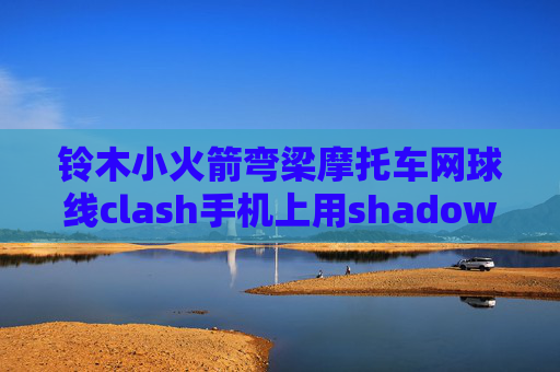 铃木小火箭弯梁摩托车网球线clash手机上用shadowrocket费流量