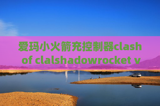 爱玛小火箭充控制器clash of clalshadowrocket v2ray配置