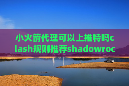 小火箭代理可以上推特吗clash规则推荐shadowrocket的pac配置文件