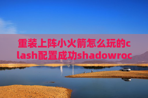 重装上阵小火箭怎么玩的clash配置成功shadowrocket香港服务器节点