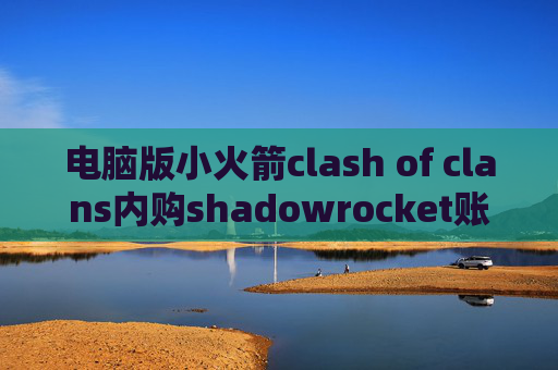 电脑版小火箭clash of clans内购shadowrocket账号分享