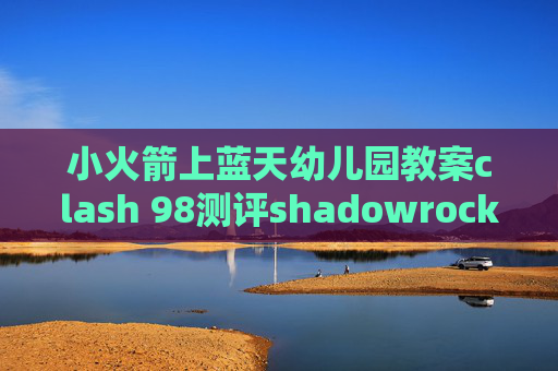 小火箭上蓝天幼儿园教案clash 98测评shadowrocket不支持的url