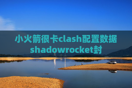 小火箭很卡clash配置数据shadowrocket封