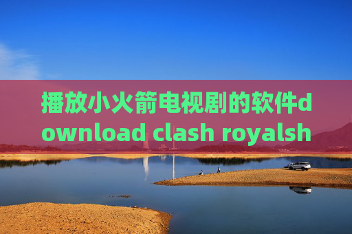 播放小火箭电视剧的软件download clash royalshadowrocket只能保存三个