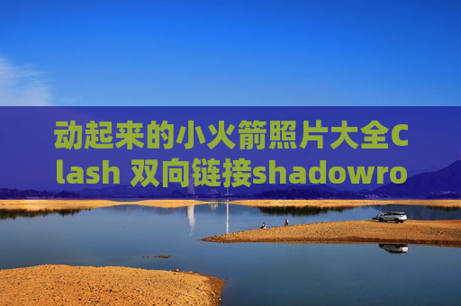 动起来的小火箭照片大全Clash 双向链接shadowrocket小火箭是什么软件