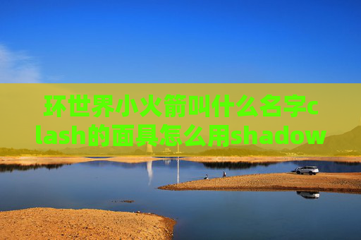 环世界小火箭叫什么名字clash的面具怎么用shadowrocket登陆ins