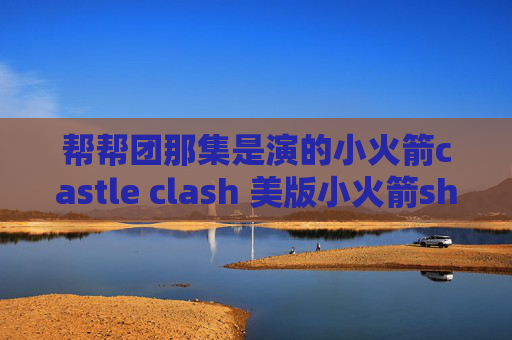 帮帮团那集是演的小火箭castle clash 美版小火箭shadowrocket多少钱