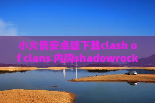 小火箭安卓版下载clash of clans 内购shadowrocket添加节点