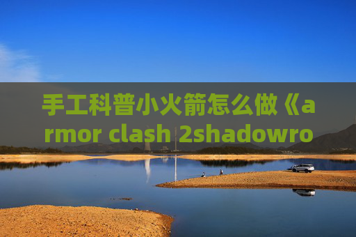 手工科普小火箭怎么做《armor clash 2shadowrocket能看到浏览记录吗