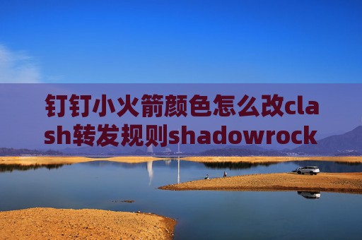 钉钉小火箭颜色怎么改clash转发规则shadowrocket使用是免费的吗