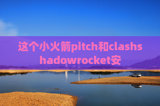 这个小火箭pitch和clashshadowrocket安