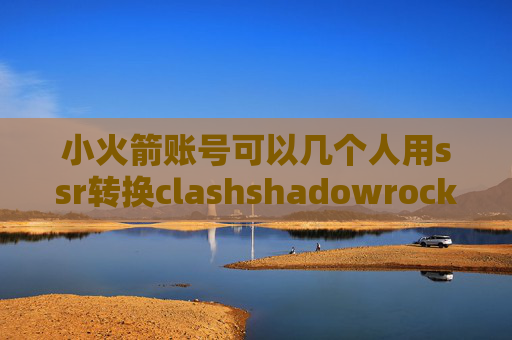 小火箭账号可以几个人用ssr转换clashshadowrocket协议怎么调出来