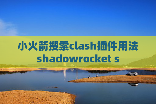 小火箭搜索clash插件用法shadowrocket s